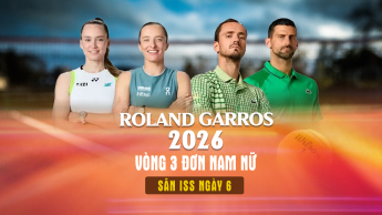 Vòng 3 đơn Nam & Nữ  Roland Garros 2026_sân ISS ngày 6