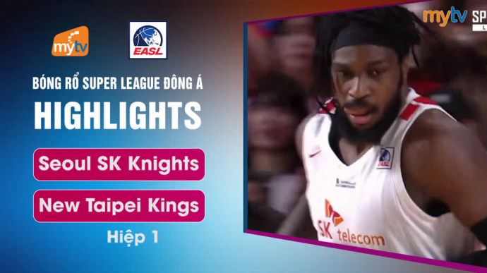 Seoul SK Knights vs New Taipei Kings - Hiệp 1 - East Asia Super League
