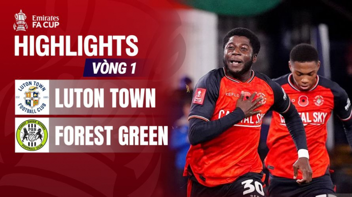 Luton Town - Forest Green Rovers Vòng 1 Emirates FA Cup 2025/26