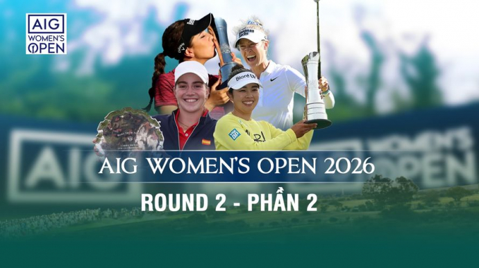 AIG Women's Open 2026 Round 2 - Phần 2