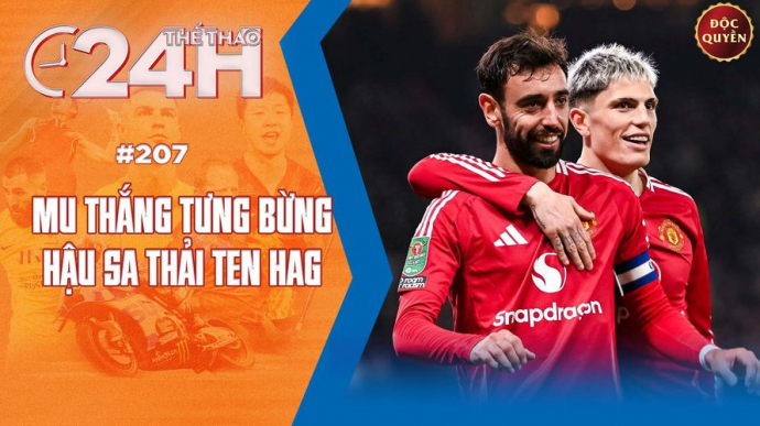 Số 207: MU thắng tưng bừng hậu sa thải Ten Hag - Thể Thao 24h