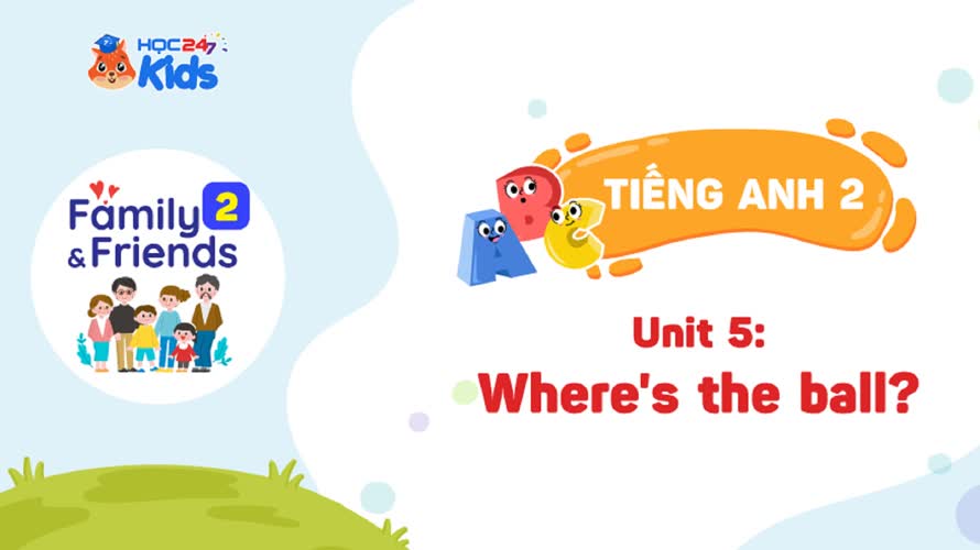 Family and Friend 2 - Unit 5: Where is the ball? | Tập 5 - 9